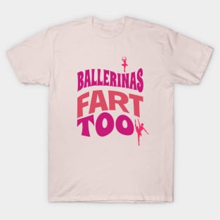 Ballerinas fart too! T-Shirt